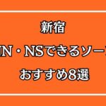 新宿のNN・NSできるおすすめソープ8選