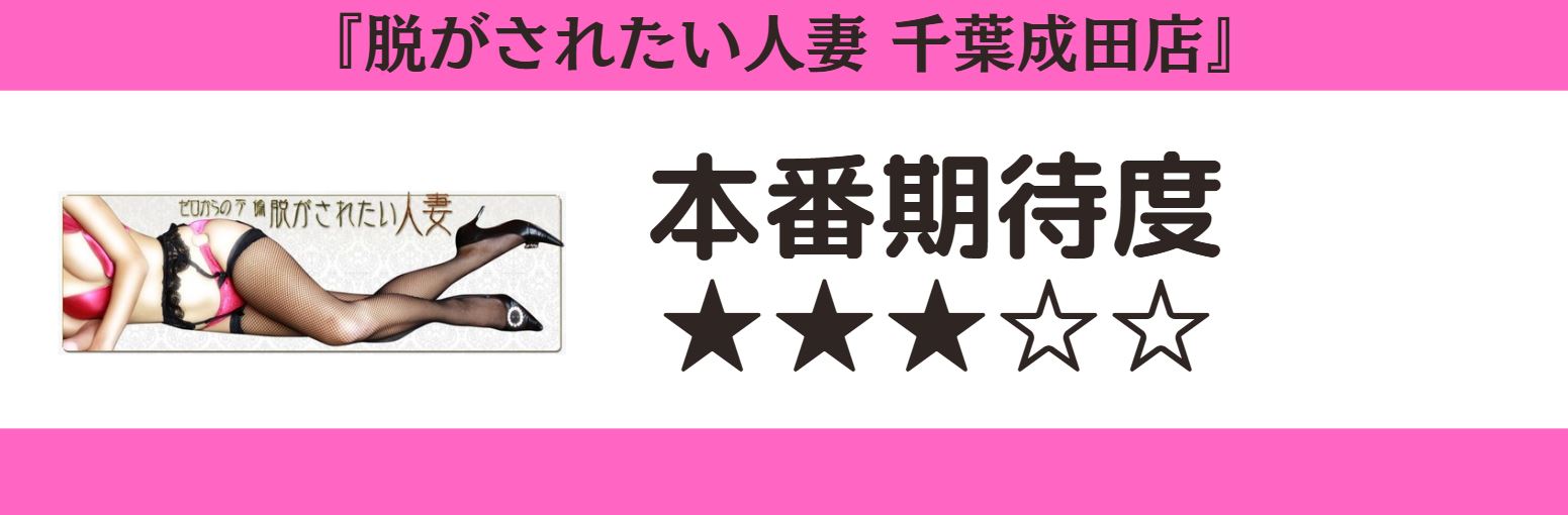 脱がされたい人妻 千葉成田店 本番期待度