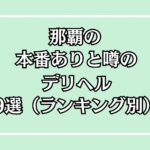 那覇の本番ありと噂のデリヘル9選（ランキング別）