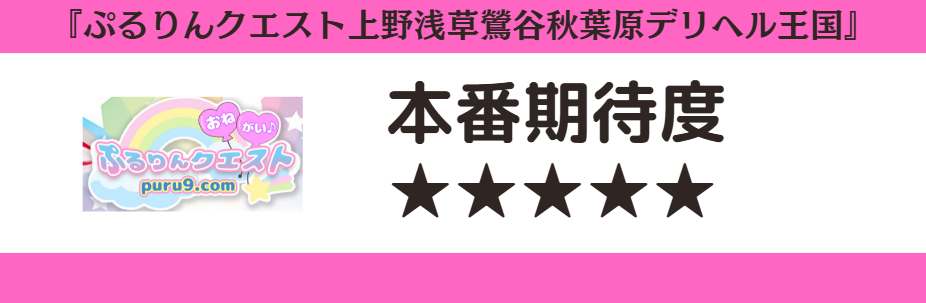 ぷるりんクエスト上野浅草鶯谷秋葉原デリヘル王国　本番期待度