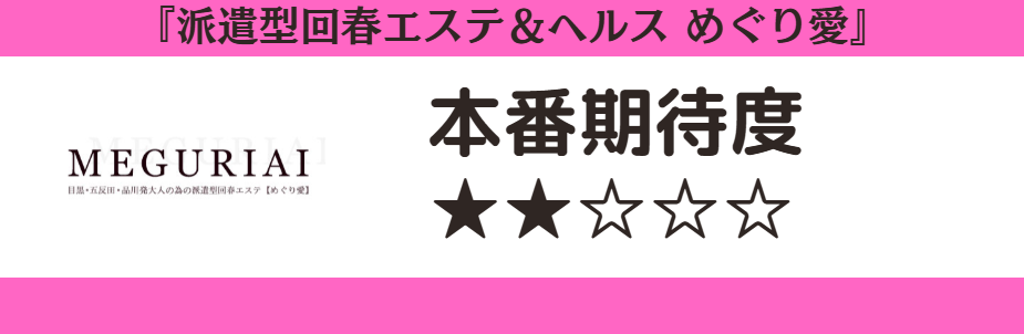 派遣型回春エステ＆ヘルス めぐり愛　本番期待度