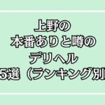 【2025年最新】上野の本番が出来るデリヘル15選！徹底調査ランキング