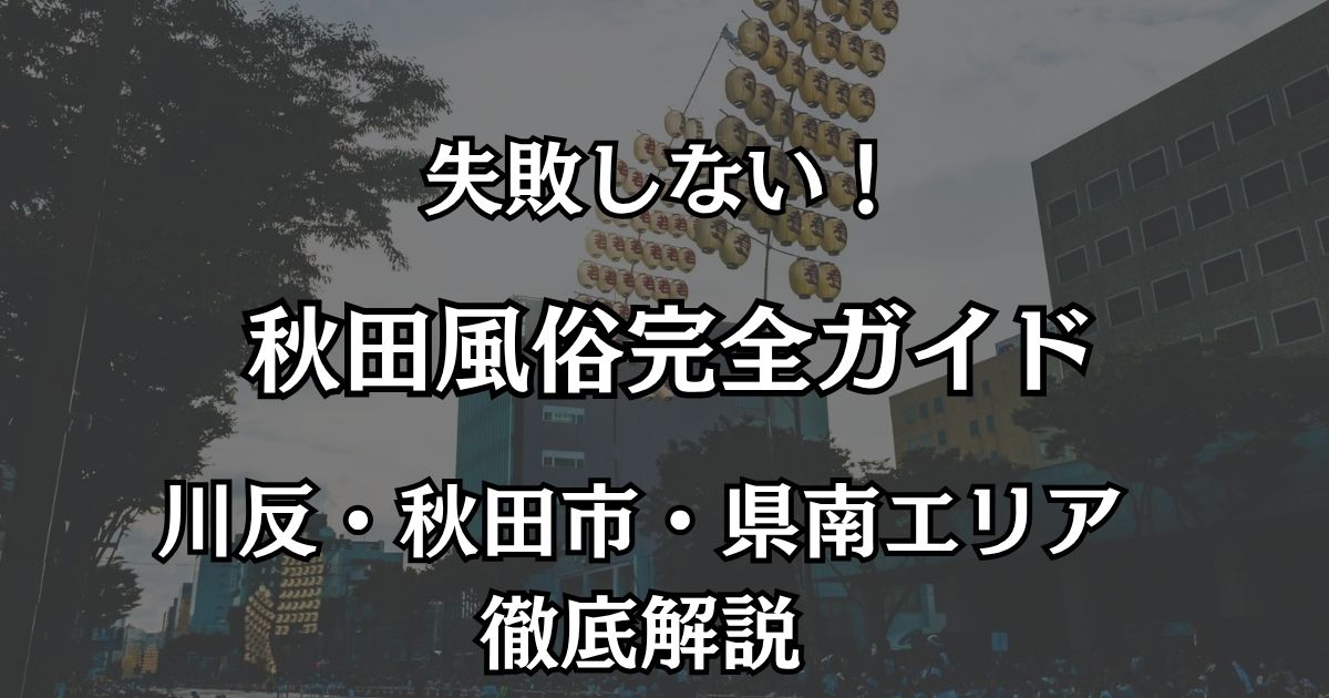 【2026年最新】秋田の風俗おすすめエリアマップ｜川反のソープ街と優良デリヘルを完全網羅