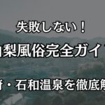 山梨の風俗完全ガイド！甲府・石和温泉で失敗しない遊び方