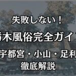 栃木の風俗おすすめエリア完全ガイド！宇都宮・小山・足利の優良店と遊び方