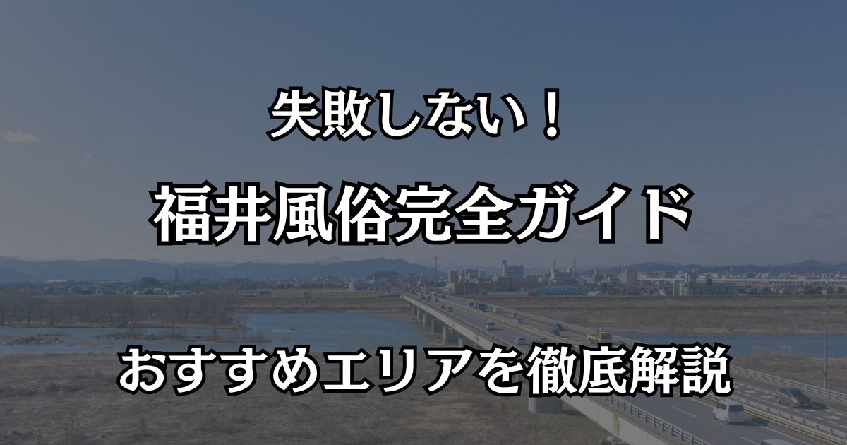 福井の風俗完全ガイド！失敗しない遊び方とおすすめエリアを徹底解説
