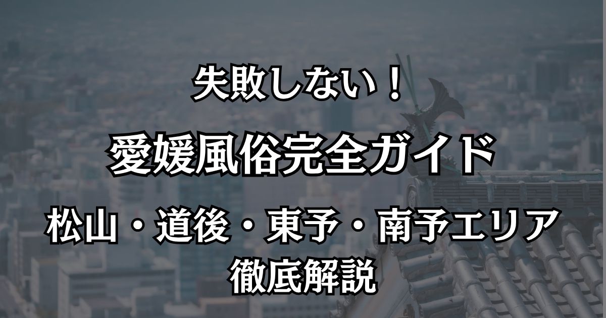 愛媛の風俗完全ガイド！松山・道後で絶対に外さないおすすめジャンル徹底解説