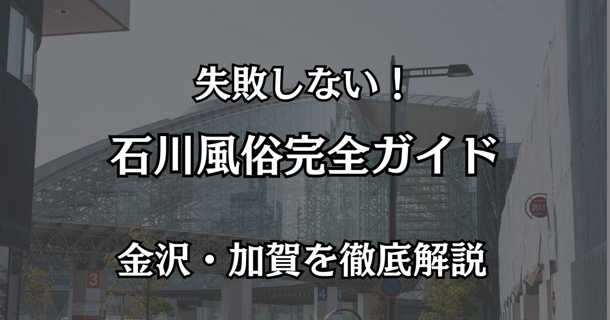石川の風俗完全ガイド！金沢・加賀で絶対に失敗しない優良店と遊び方