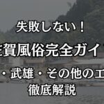 佐賀の風俗おすすめエリア完全ガイド！佐賀市・嬉野・武雄の優良店