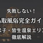 鳥取の風俗完全ガイド！米子（皆生温泉）の極上エリアと失敗しない遊び方