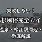 島根の風俗完全ガイド！松江・出雲のエリア事情と失敗しない遊び方