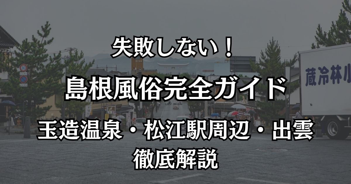 島根の風俗完全ガイド！松江・出雲のエリア事情と失敗しない遊び方